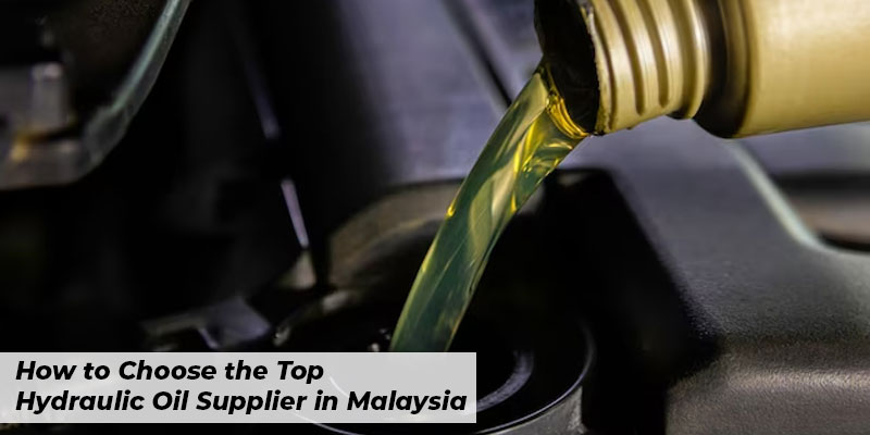 How to Choose the Top Hydraulic Oil Supplier in Malaysia