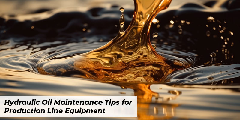 Hydraulic Oil Maintenance Tips for Production Line Equipment